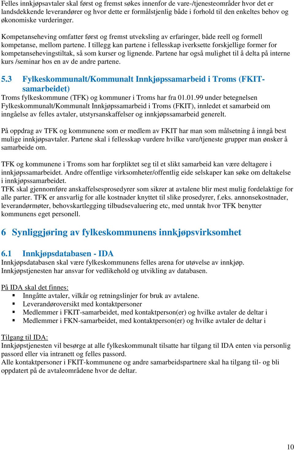 I tillegg kan partene i fellesskap iverksette forskjellige former for kompetansehevingstiltak, så som kurser og lignende.