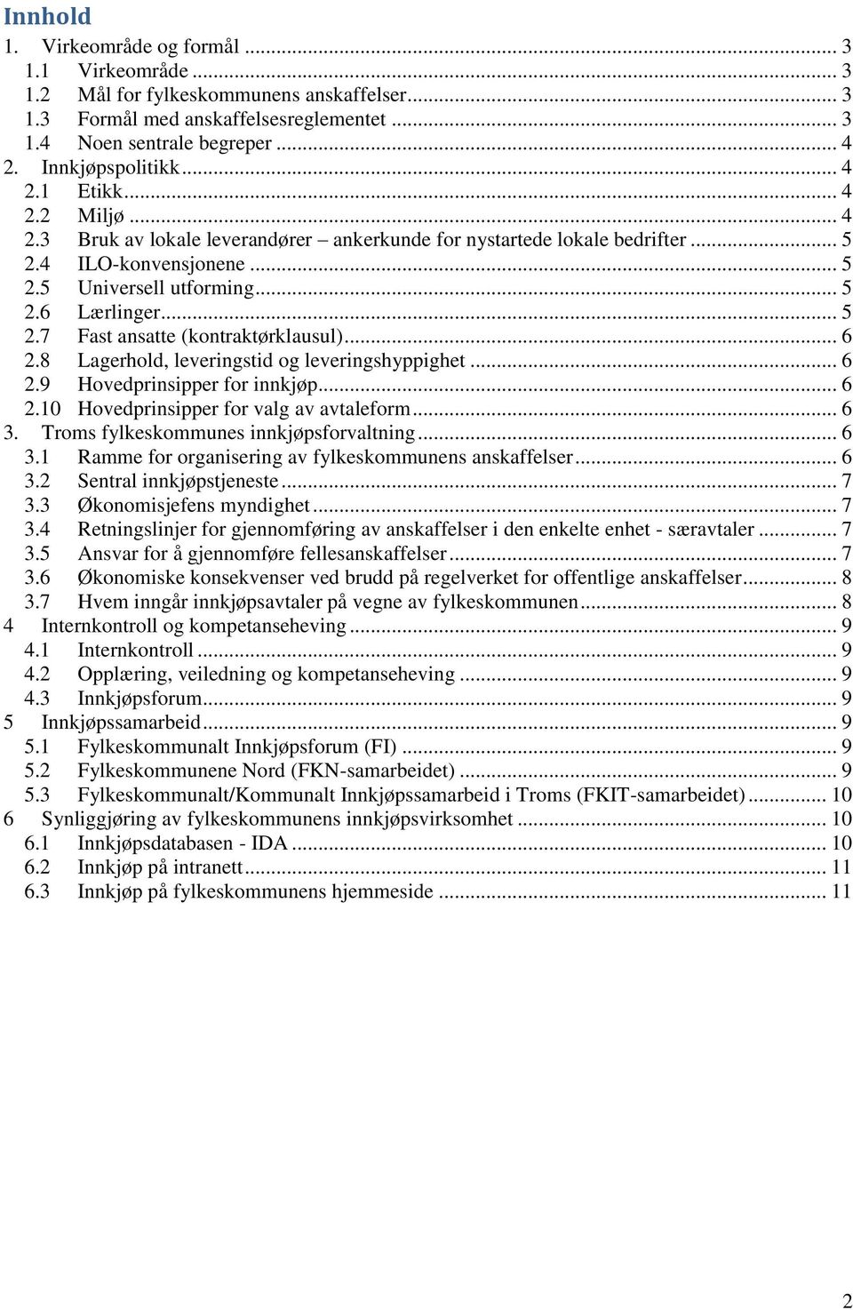 .. 5 2.7 Fast ansatte (kontraktørklausul)... 6 2.8 Lagerhold, leveringstid og leveringshyppighet... 6 2.9 Hovedprinsipper for innkjøp... 6 2.10 Hovedprinsipper for valg av avtaleform... 6 3.