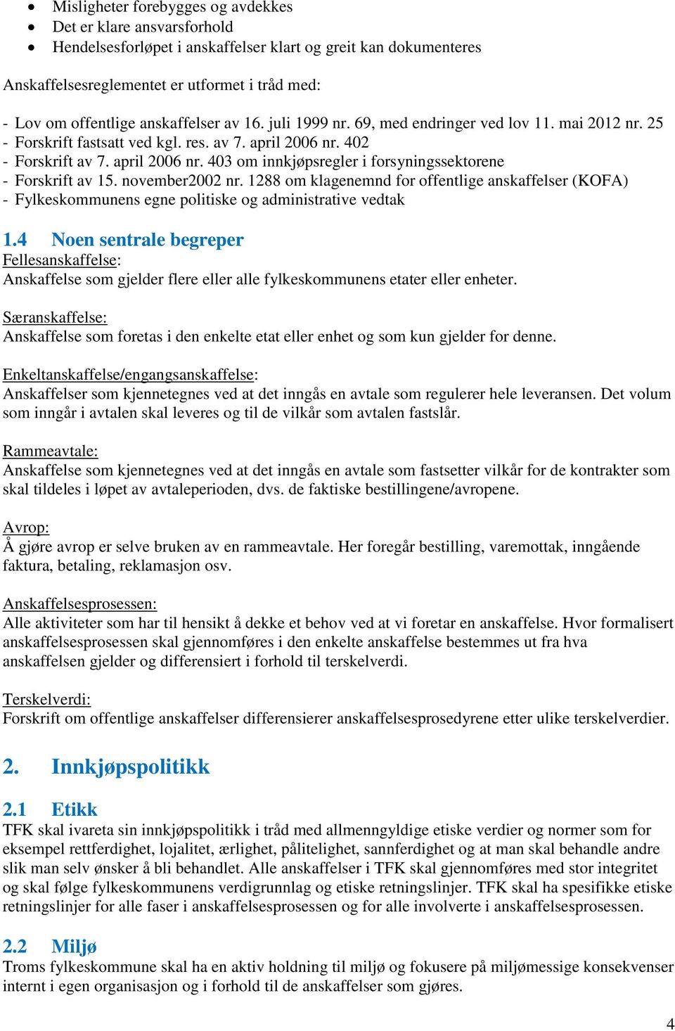 november2002 nr. 1288 om klagenemnd for offentlige anskaffelser (KOFA) - Fylkeskommunens egne politiske og administrative vedtak 1.