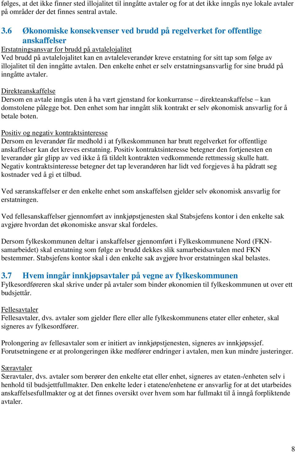 sitt tap som følge av illojalitet til den inngåtte avtalen. Den enkelte enhet er selv erstatningsansvarlig for sine brudd på inngåtte avtaler.