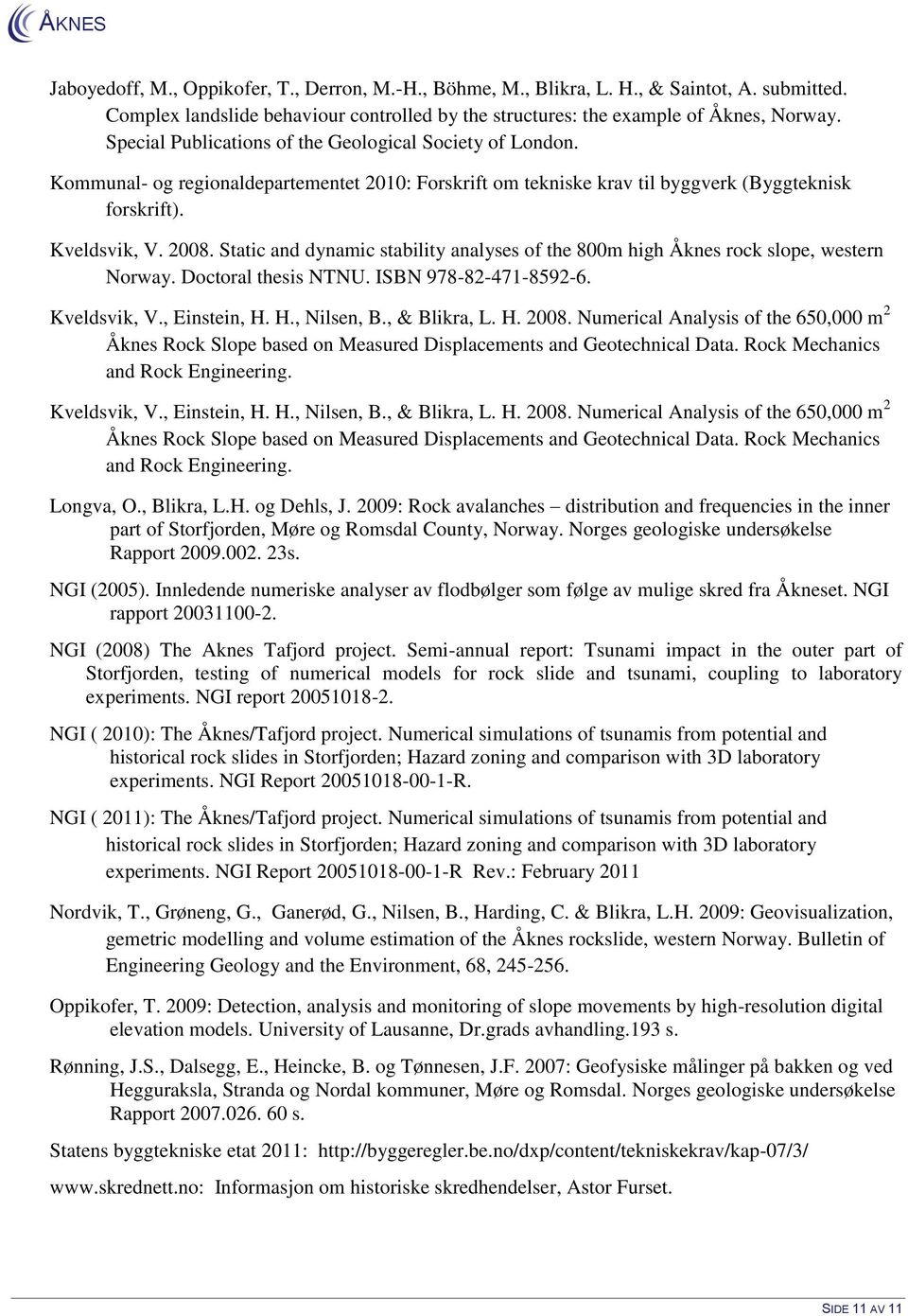 Static and dynamic stability analyses of the 800m high Åknes rock slope, western Norway. Doctoral thesis NTNU. ISBN 978-82-471-8592-6. Kveldsvik, V., Einstein, H. H., Nilsen, B., & Blikra, L. H. 2008.