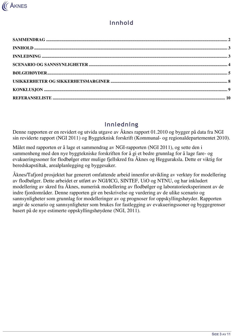 2010 og bygger på data fra NGI sin reviderte rapport (NGI 2011) og Byggteknisk forskrift (Kommunal- og regionaldepartementet 2010).