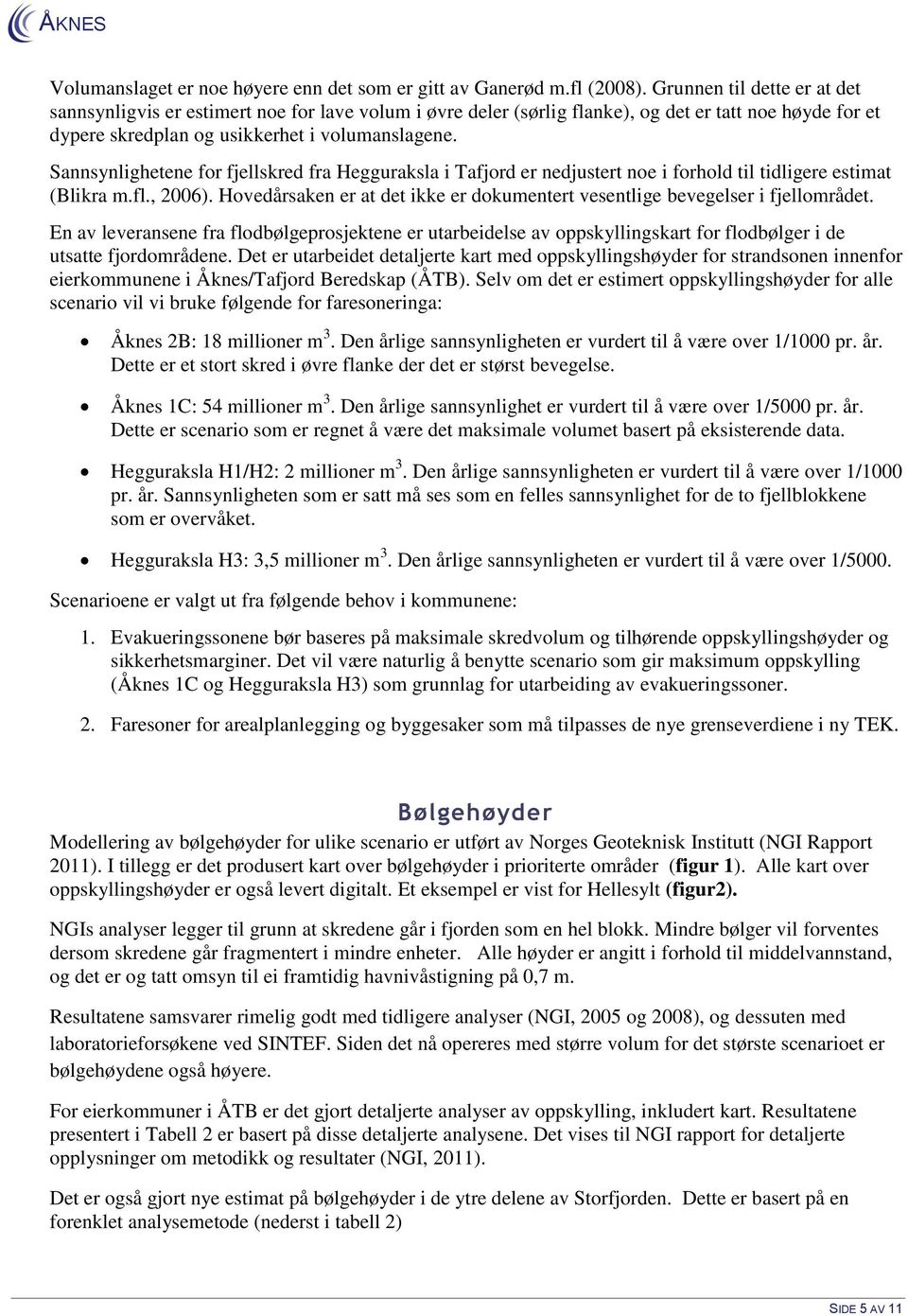 Sannsynlighetene for fjellskred fra Hegguraksla i Tafjord er nedjustert noe i forhold til tidligere estimat (Blikra m.fl., 2006).