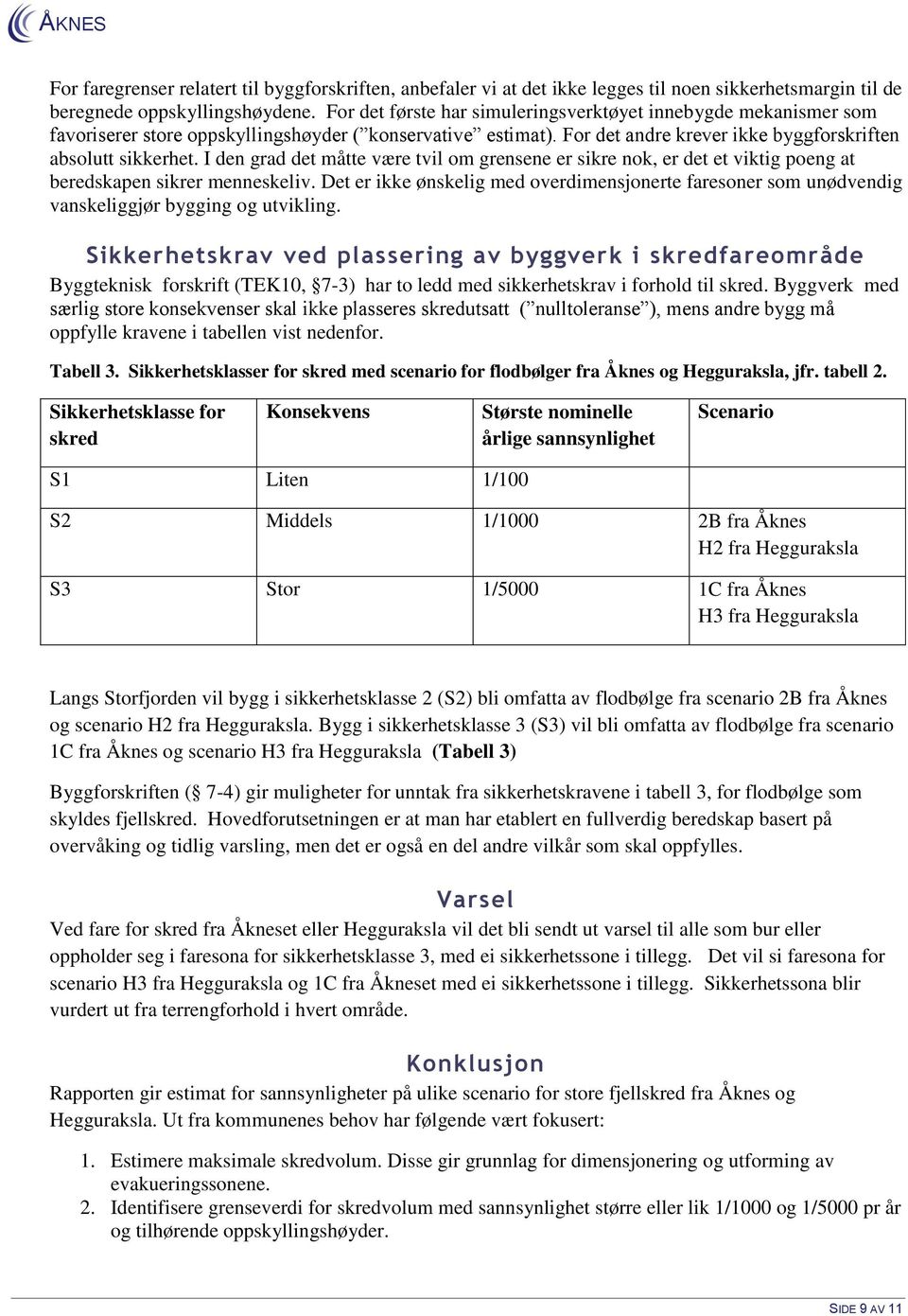 I den grad det måtte være tvil om grensene er sikre nok, er det et viktig poeng at beredskapen sikrer menneskeliv.