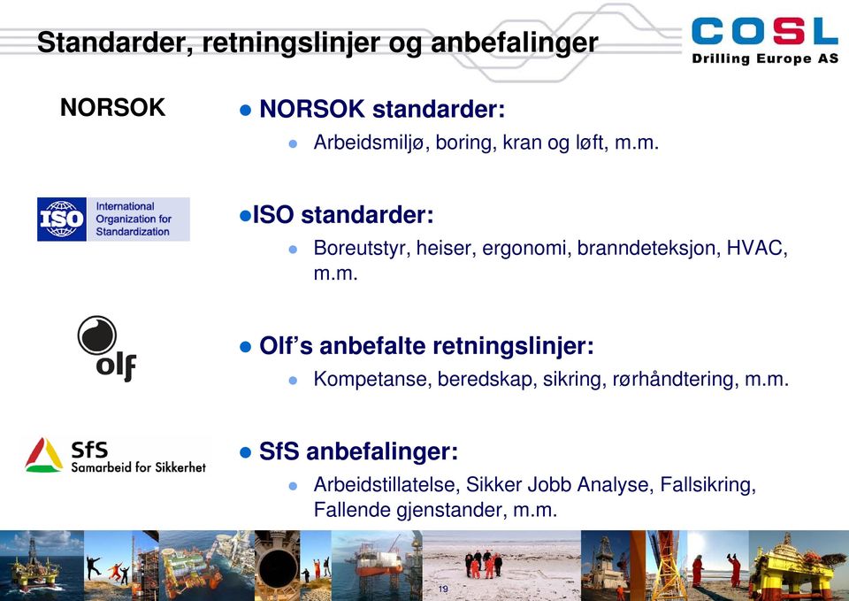 m. ISO standarder: Boreutstyr, heiser, ergonomi, branndeteksjon, HVAC, m.m. Olf s anbefalte retningslinjer: Kompetanse, beredskap, sikring, rørhåndtering, m.