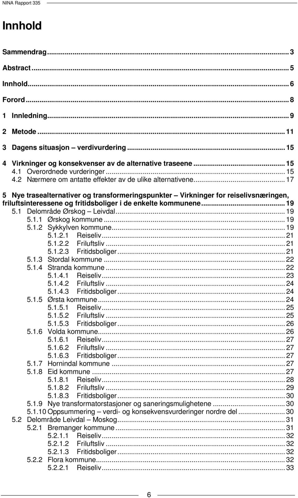 .. 17 5 Nye trasealternativer og transformeringspunkter Virkninger for reiselivsnæringen, friluftsinteressene og fritidsboliger i de enkelte kommunene... 19 5.1 Delområde Ørskog Leivdal... 19 5.1.1 Ørskog kommune.