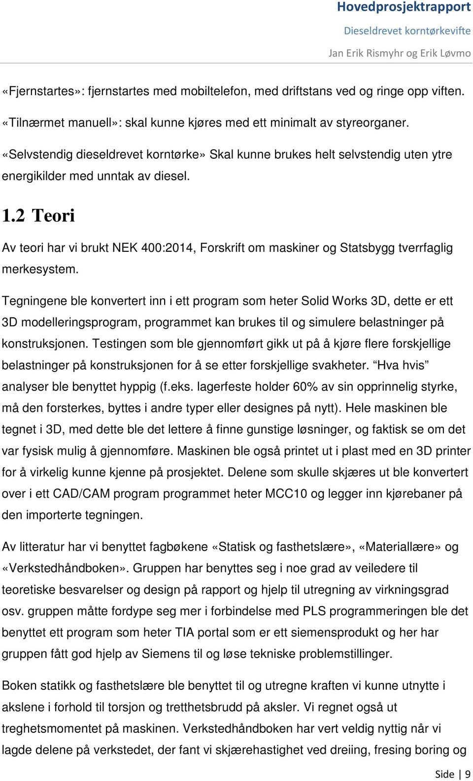 2 Teori Av teori har vi brukt NEK 400:2014, Forskrift om maskiner og Statsbygg tverrfaglig merkesystem.