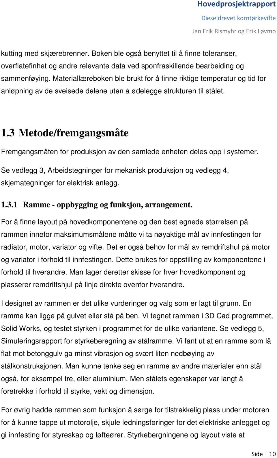 3 Metode/fremgangsmåte Fremgangsmåten for produksjon av den samlede enheten deles opp i systemer.