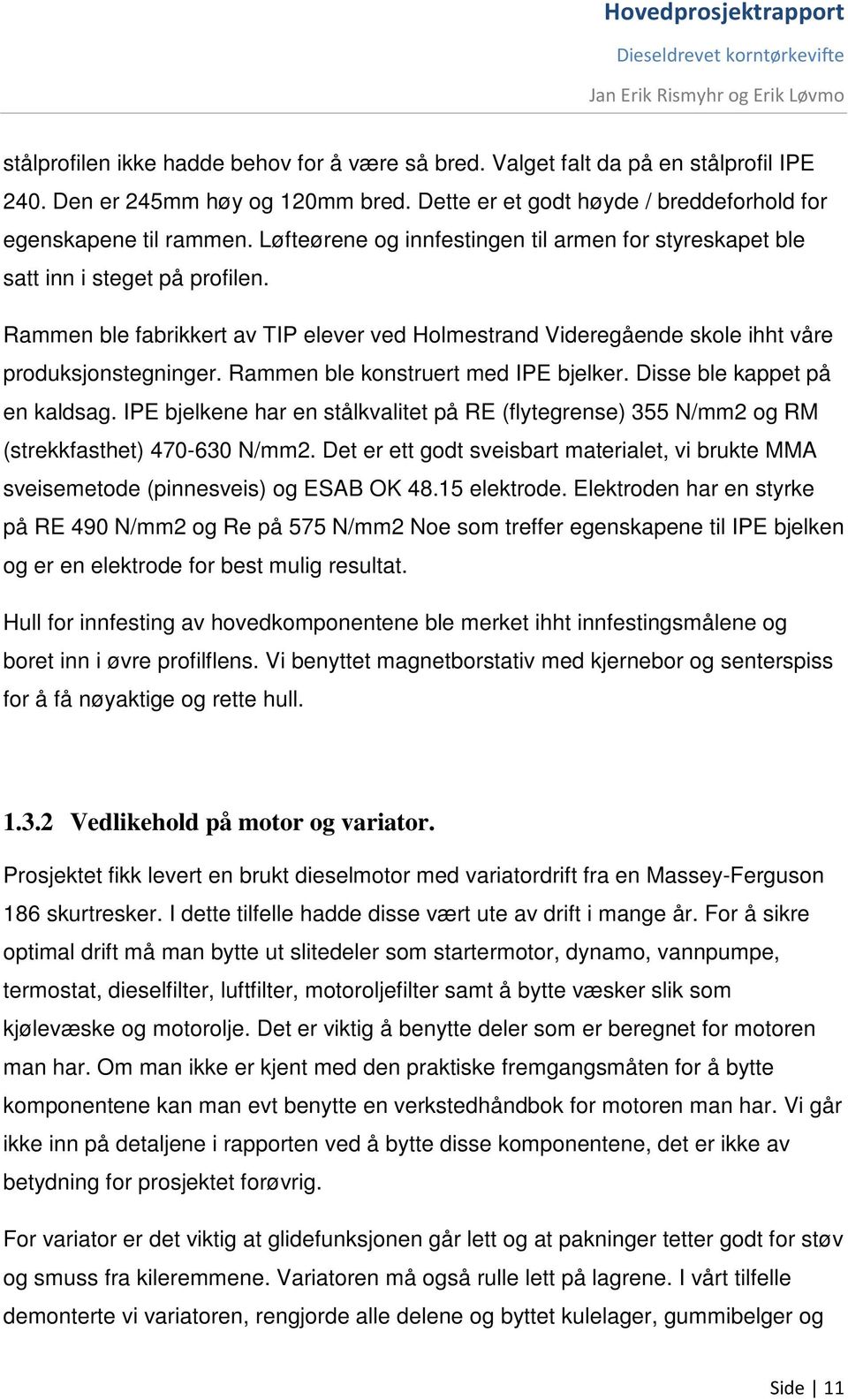 Rammen ble konstruert med IPE bjelker. Disse ble kappet på en kaldsag. IPE bjelkene har en stålkvalitet på RE (flytegrense) 355 N/mm2 og RM (strekkfasthet) 470-630 N/mm2.