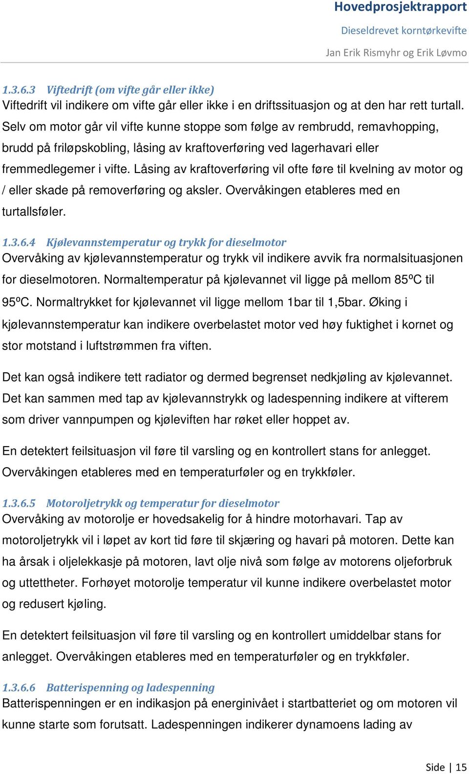 Låsing av kraftoverføring vil ofte føre til kvelning av motor og / eller skade på removerføring og aksler. Overvåkingen etableres med en turtallsføler. 1.3.6.