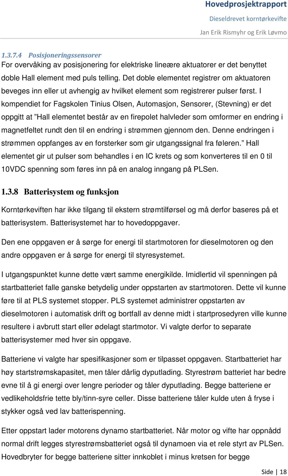 I kompendiet for Fagskolen Tinius Olsen, Automasjon, Sensorer, (Stevning) er det oppgitt at Hall elementet består av en firepolet halvleder som omformer en endring i magnetfeltet rundt den til en