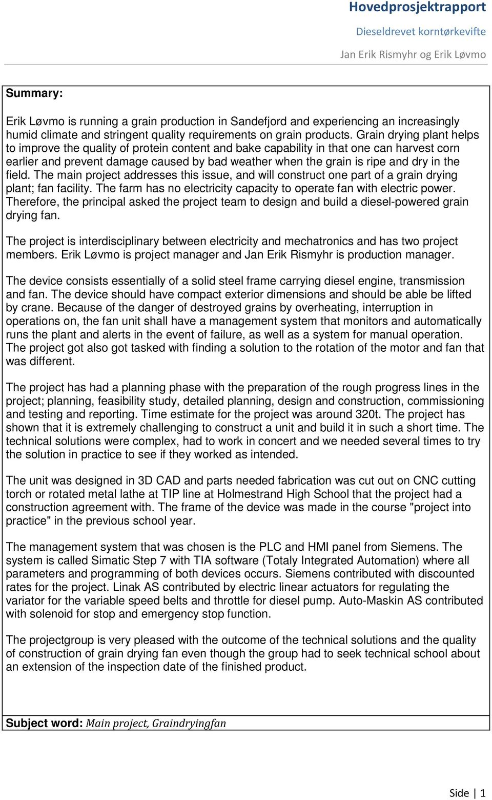 the field. The main project addresses this issue, and will construct one part of a grain drying plant; fan facility. The farm has no electricity capacity to operate fan with electric power.