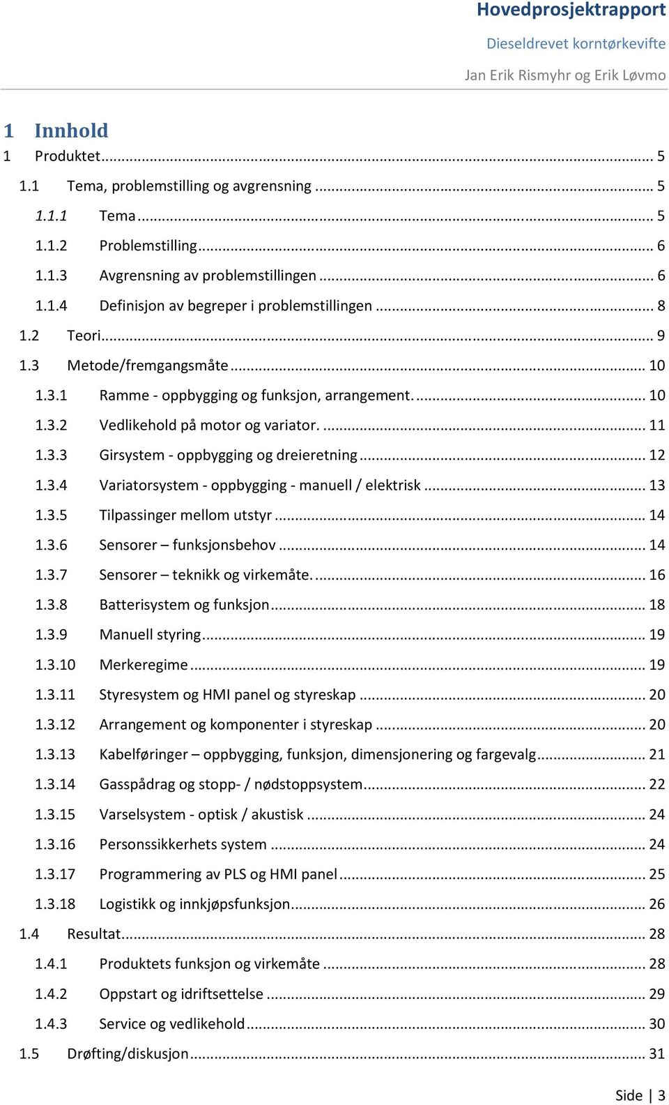 .. 12 1.3.4 Variatorsystem - oppbygging - manuell / elektrisk... 13 1.3.5 Tilpassinger mellom utstyr... 14 1.3.6 Sensorer funksjonsbehov... 14 1.3.7 Sensorer teknikk og virkemåte.... 16 1.3.8 Batterisystem og funksjon.