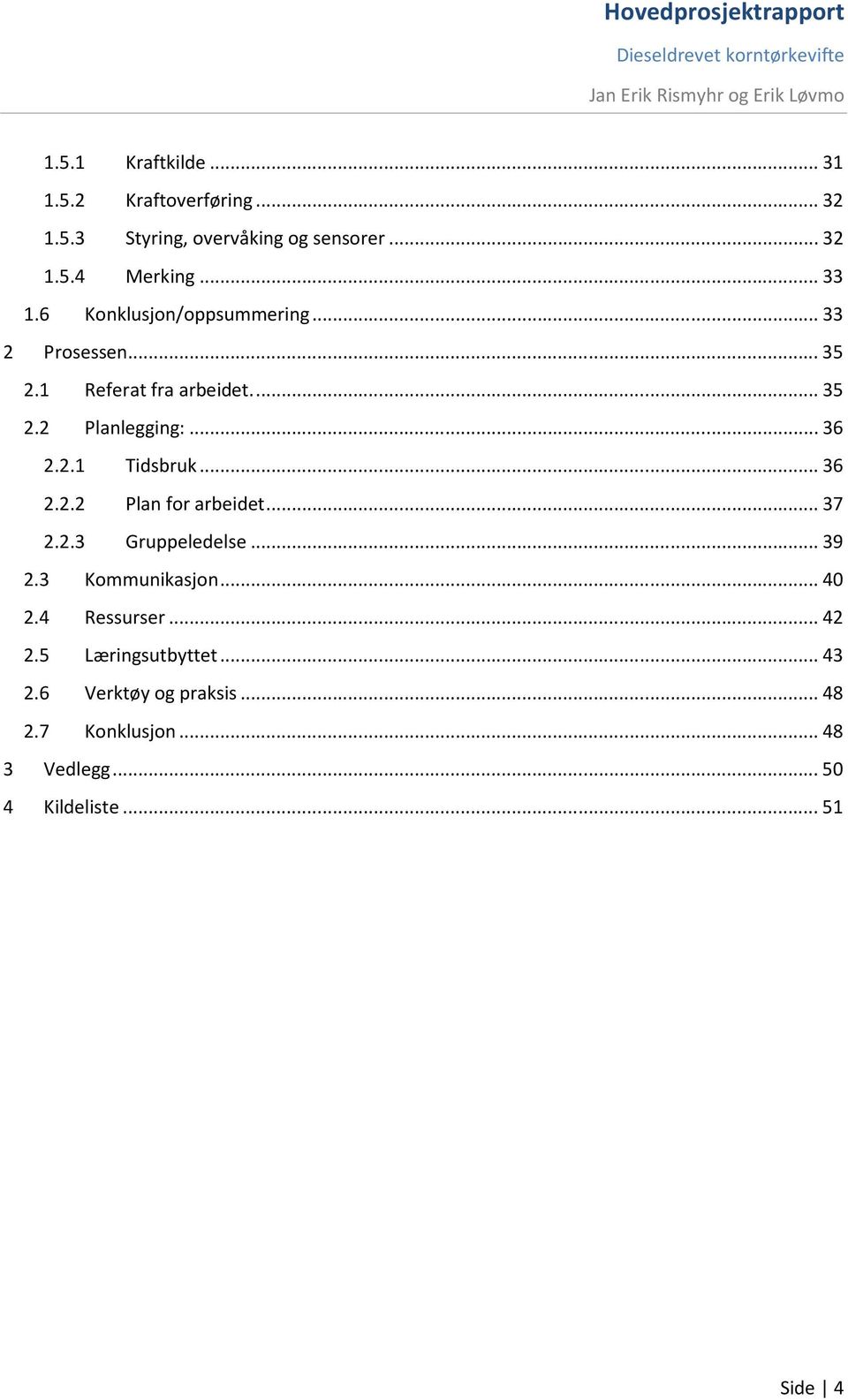 .. 36 2.2.2 Plan for arbeidet... 37 2.2.3 Gruppeledelse... 39 2.3 Kommunikasjon... 40 2.4 Ressurser... 42 2.