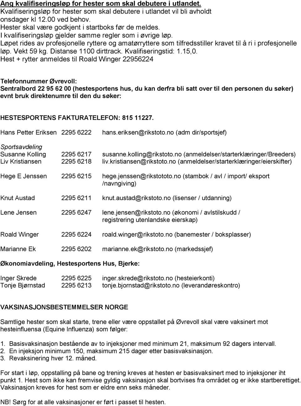 Løpet rides av profesjonelle ryttere og amatørryttere som tilfredsstiller kravet til å ri i profesjonelle løp. Vekt 59 kg. Distanse 1100 dirttrack. Kvalifiseringstid: 1.15,0.