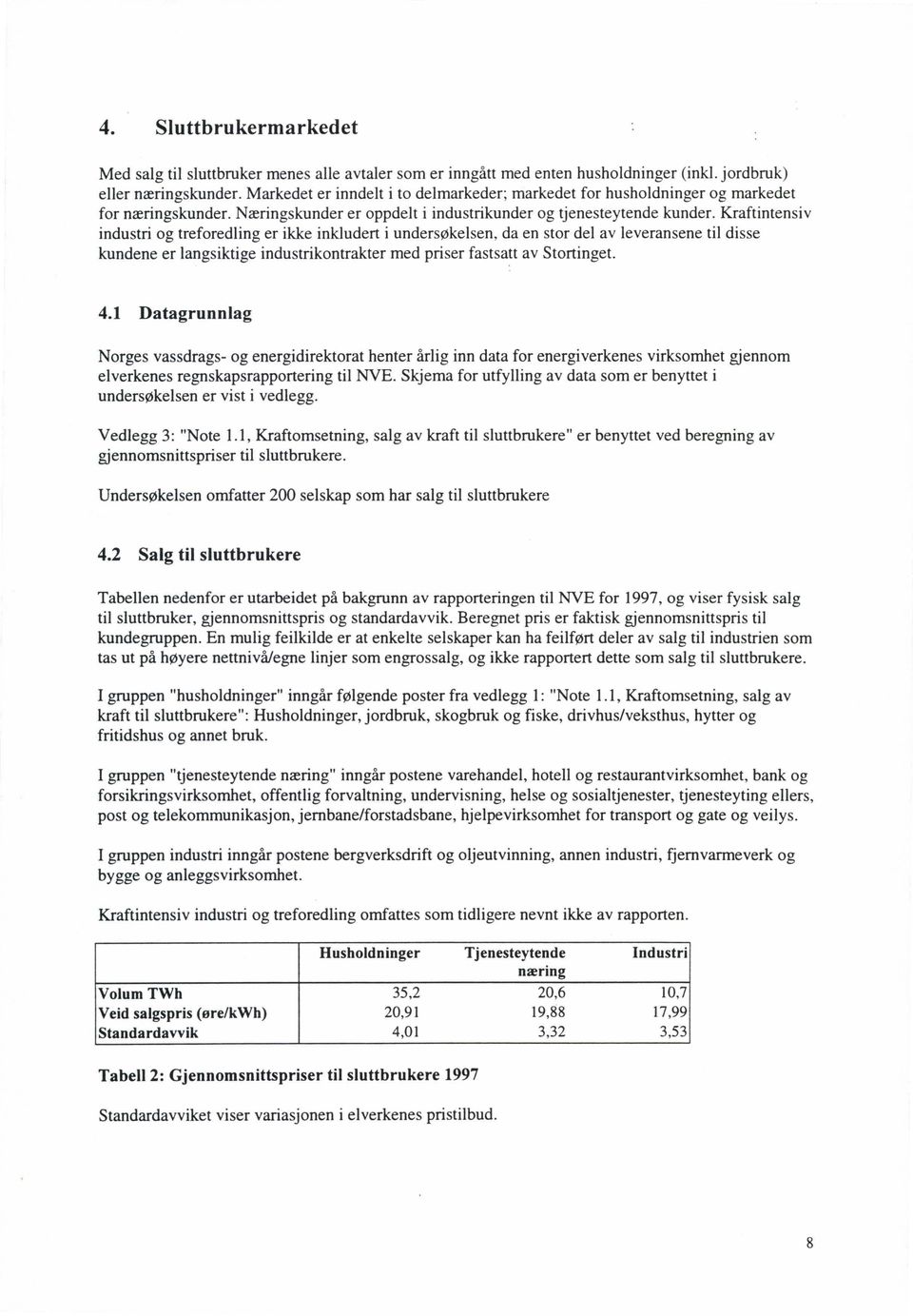 Kraftintensiv industri og treforedling er ikke inkludert i undersøkelsen, da en stor del av leveransene til disse kundene er langsiktige industrikontrakter med priser fastsatt av Stortinget. 4.