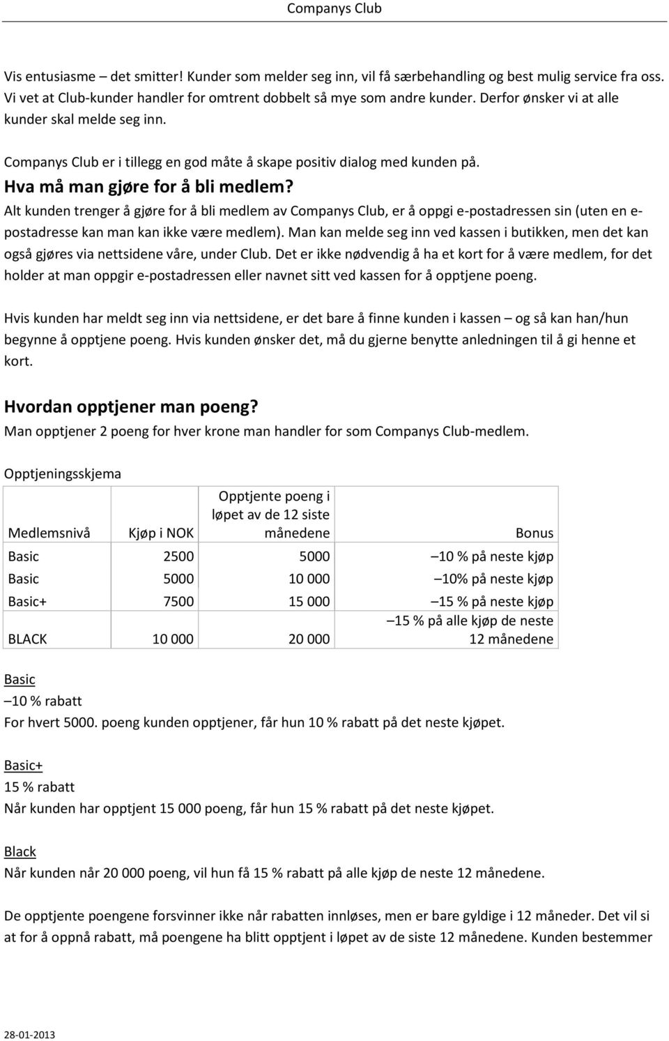 Alt kunden trenger å gjøre for å bli medlem av Companys Club, er å oppgi e-postadressen sin (uten en e- postadresse kan man kan ikke være medlem).