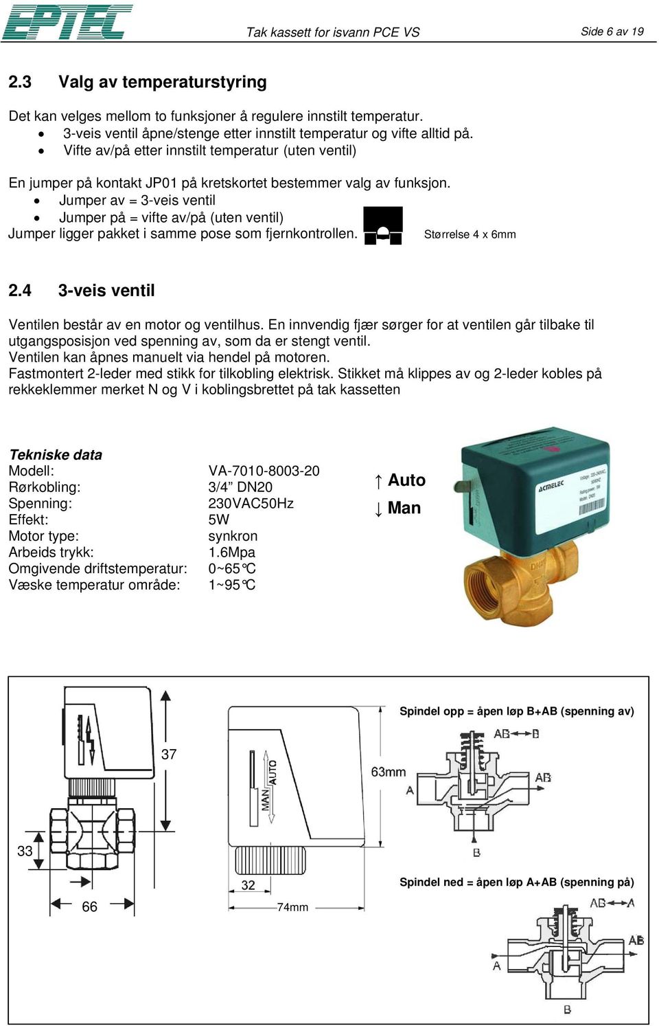 Jumper av = 3-veis ventil Jumper på = vifte av/på (uten ventil) Jumper ligger pakket i samme pose som fjernkontrollen. Størrelse 4 x 6mm 2.4 3-veis ventil Ventilen består av en motor og ventilhus.