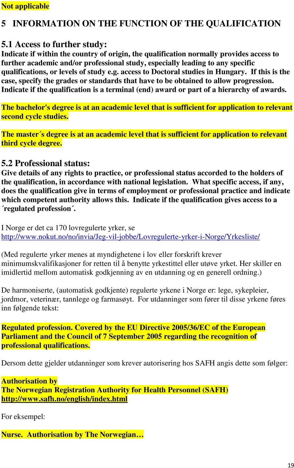 qualifications, or levels of study e.g. access to Doctoral studies in Hungary. If this is the case, specify the grades or standards that have to be obtained to allow progression.