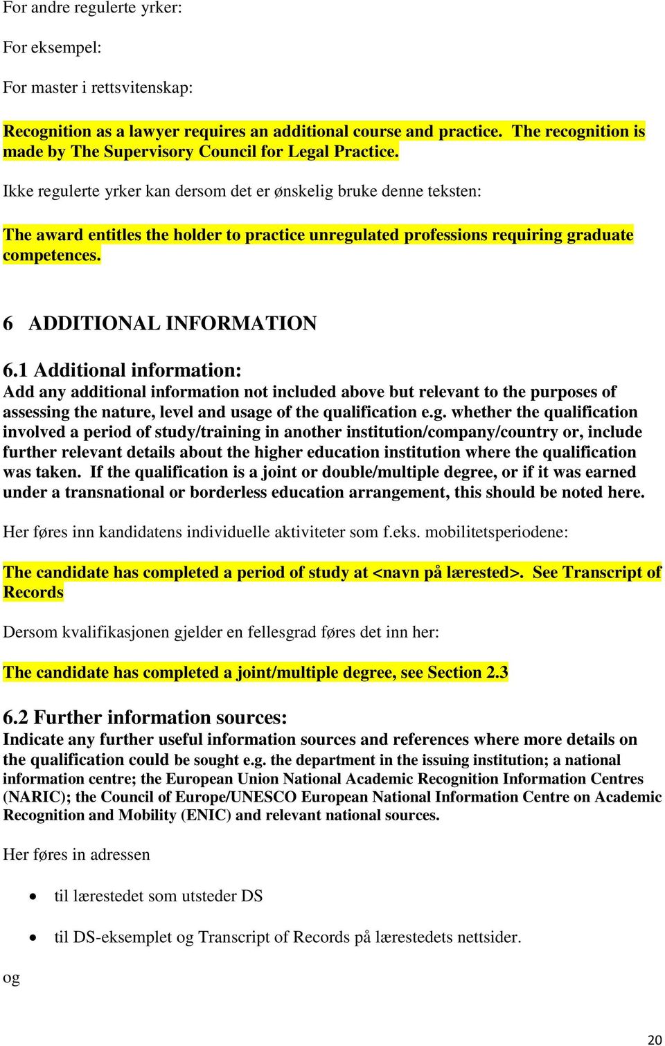 Ikke regulerte yrker kan dersom det er ønskelig bruke denne teksten: The award entitles the holder to practice unregulated professions requiring graduate competences. 6 ADDITIONAL INFORMATION 6.