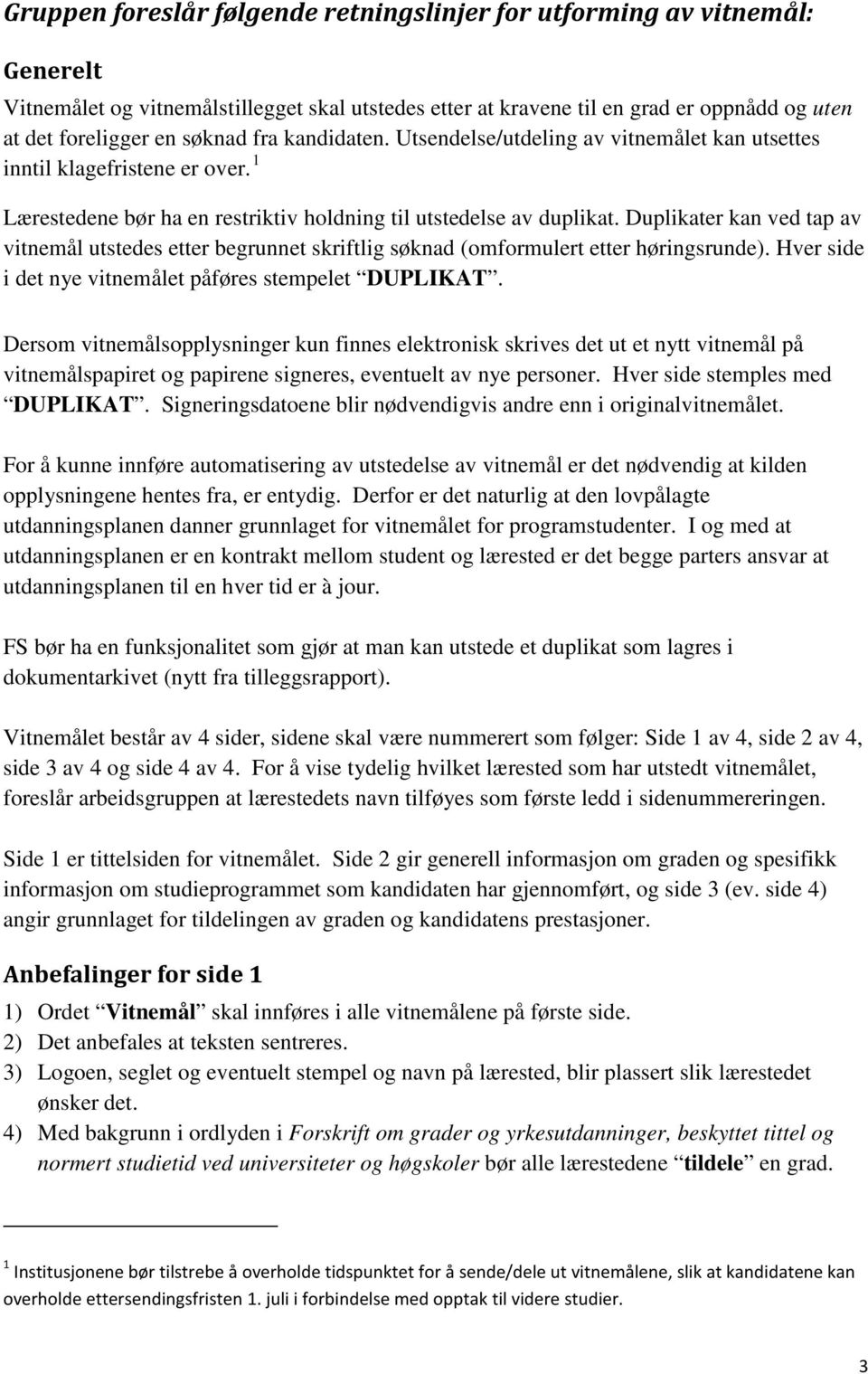 Duplikater kan ved tap av vitnemål utstedes etter begrunnet skriftlig søknad (omformulert etter høringsrunde). Hver side i det nye vitnemålet påføres stempelet DUPLIKAT.