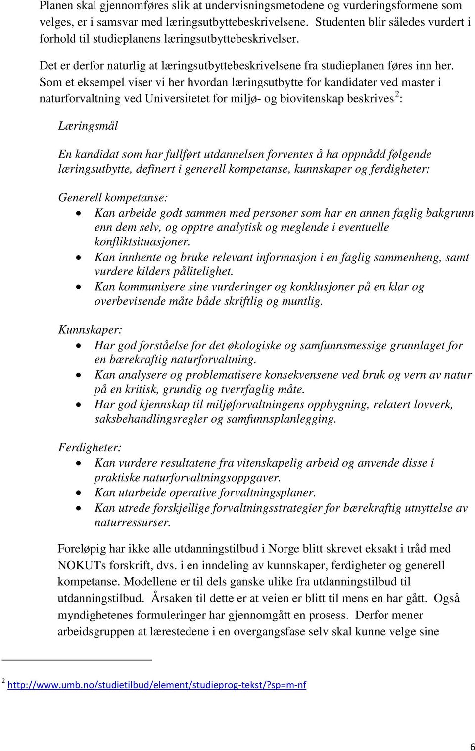 Som et eksempel viser vi her hvordan læringsutbytte for kandidater ved master i naturforvaltning ved Universitetet for miljø- og biovitenskap beskrives 2 : Læringsmål En kandidat som har fullført