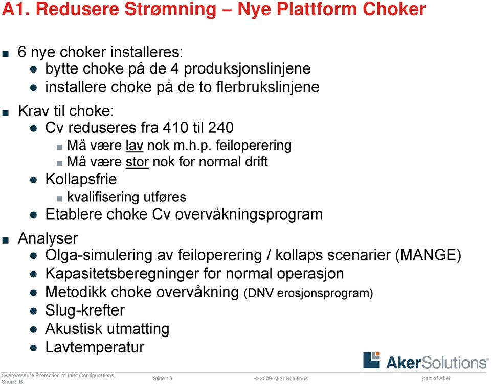 feiloperering å være stor nok for normal drift Kollapsfrie kvalifisering utføres Etablere choke Cv overvåkningsprogram Analyser Olga-simulering av