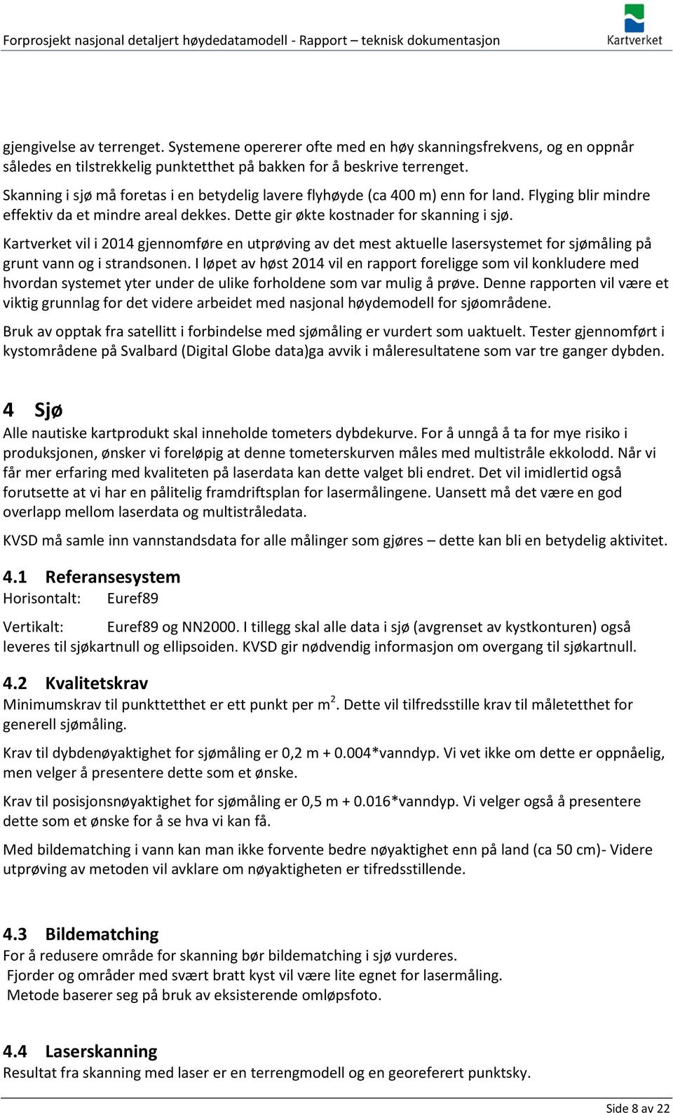 Kartverket vil i 2014 gjennomføre en utprøving av det mest aktuelle lasersystemet for sjømåling på grunt vann og i strandsonen.