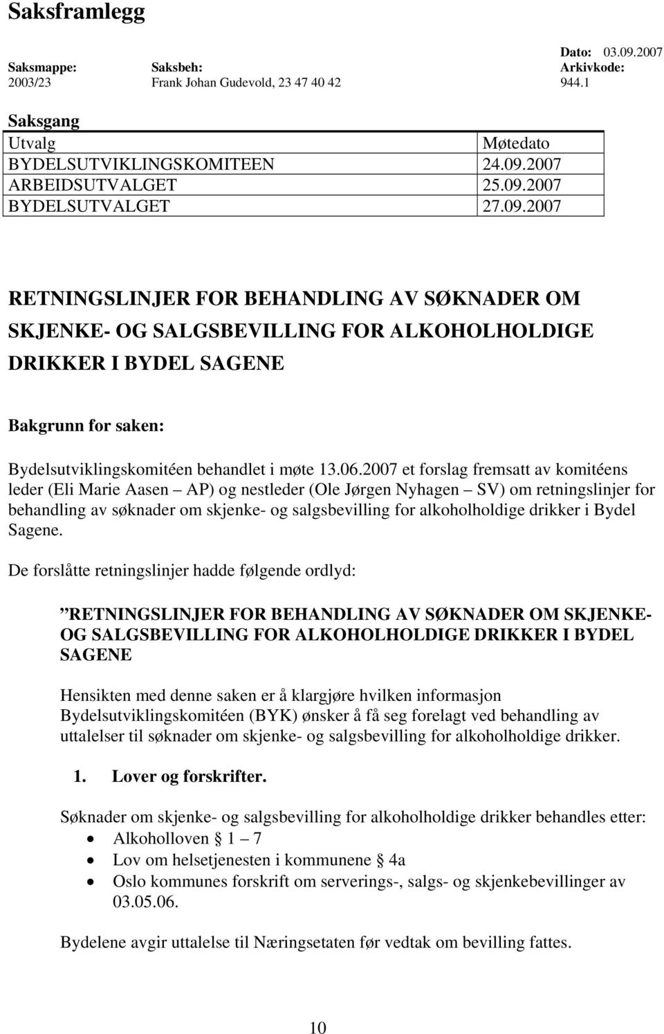 2007 et forslag fremsatt av komitéens leder (Eli Marie Aasen AP) og nestleder (Ole Jørgen Nyhagen SV) om retningslinjer for behandling av søknader om skjenke- og salgsbevilling for alkoholholdige