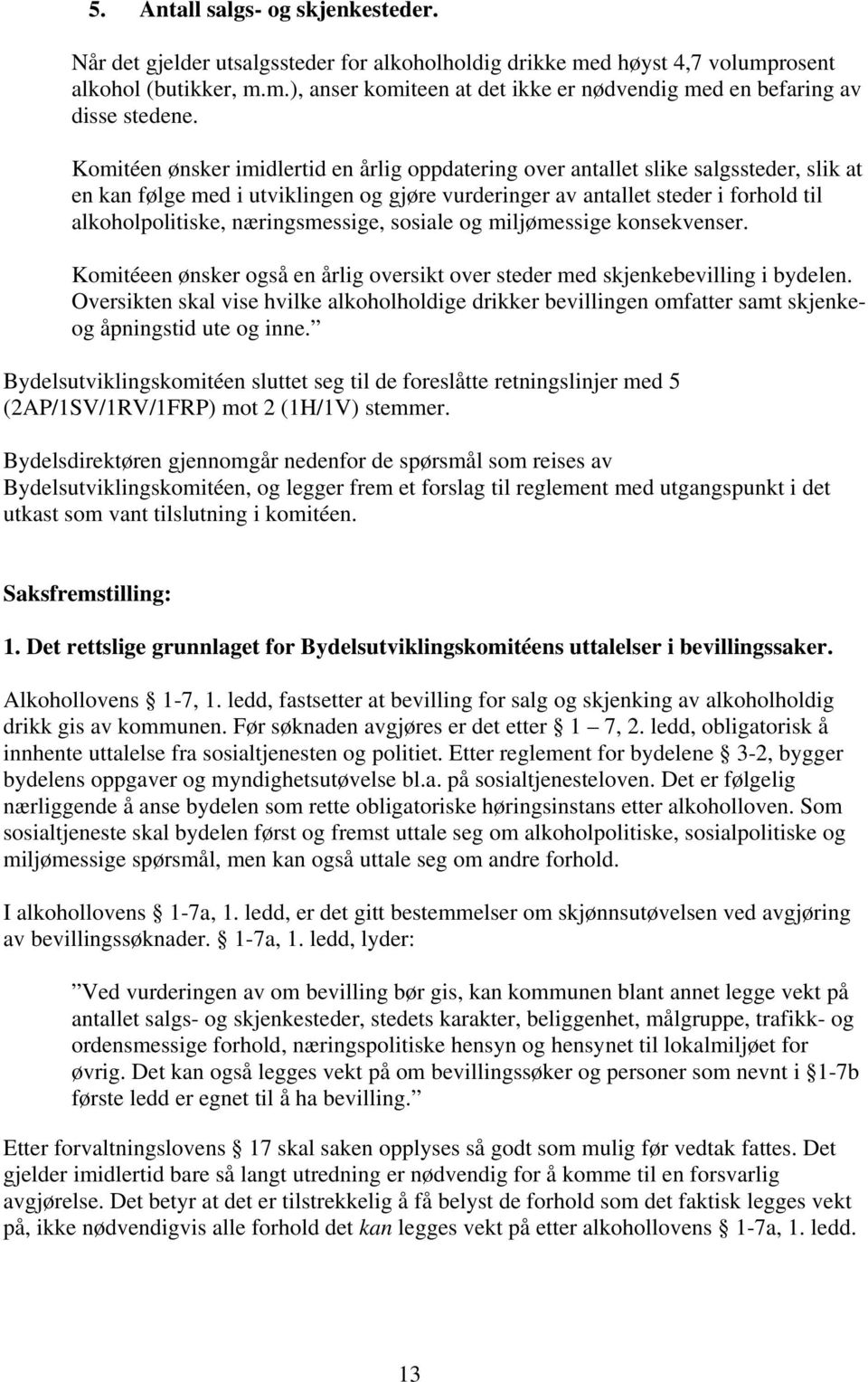 næringsmessige, sosiale og miljømessige konsekvenser. Komitéeen ønsker også en årlig oversikt over steder med skjenkebevilling i bydelen.