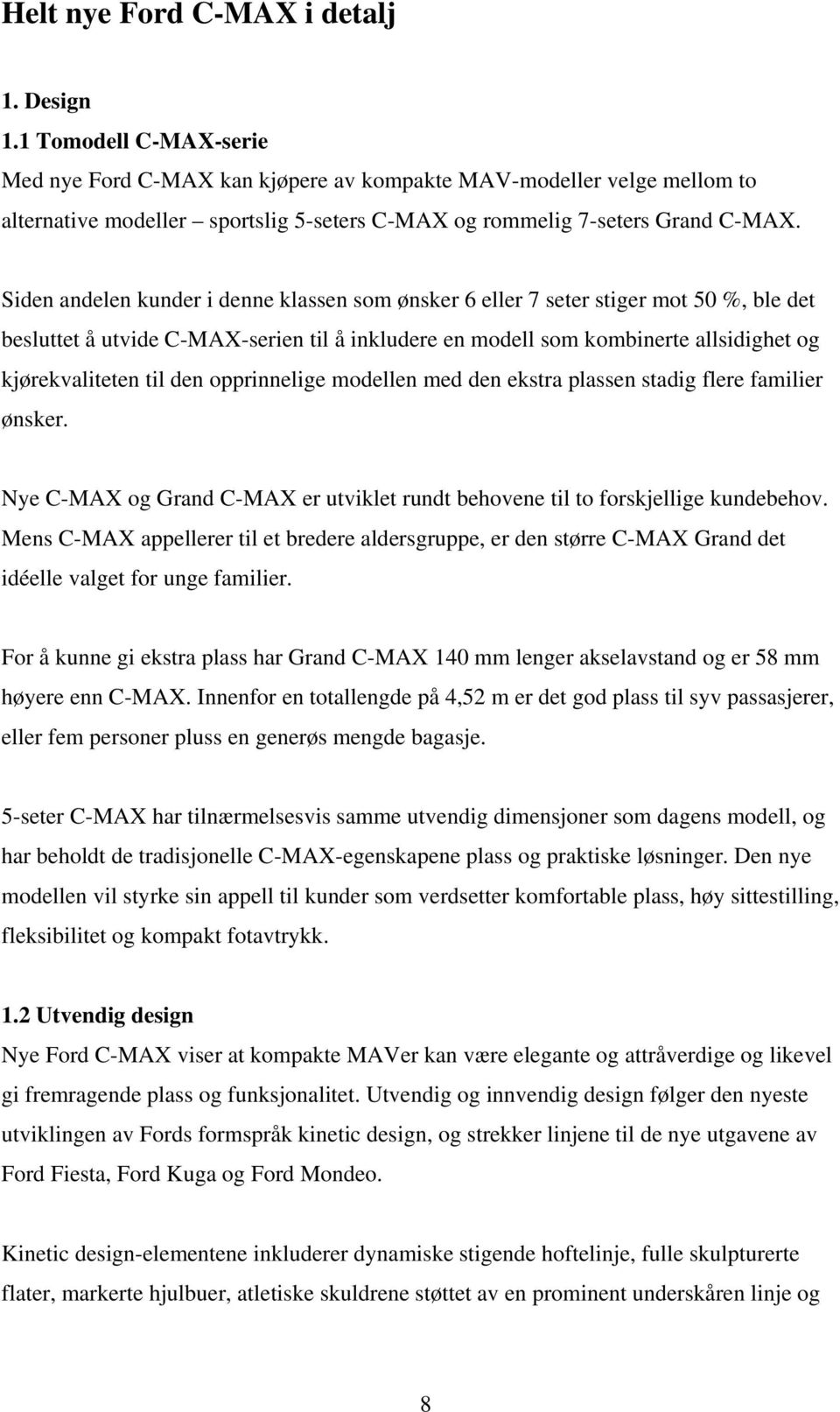 Siden andelen kunder i denne klassen som ønsker 6 eller 7 seter stiger mot 50 %, ble det besluttet å utvide C-MAX-serien til å inkludere en modell som kombinerte allsidighet og kjørekvaliteten til