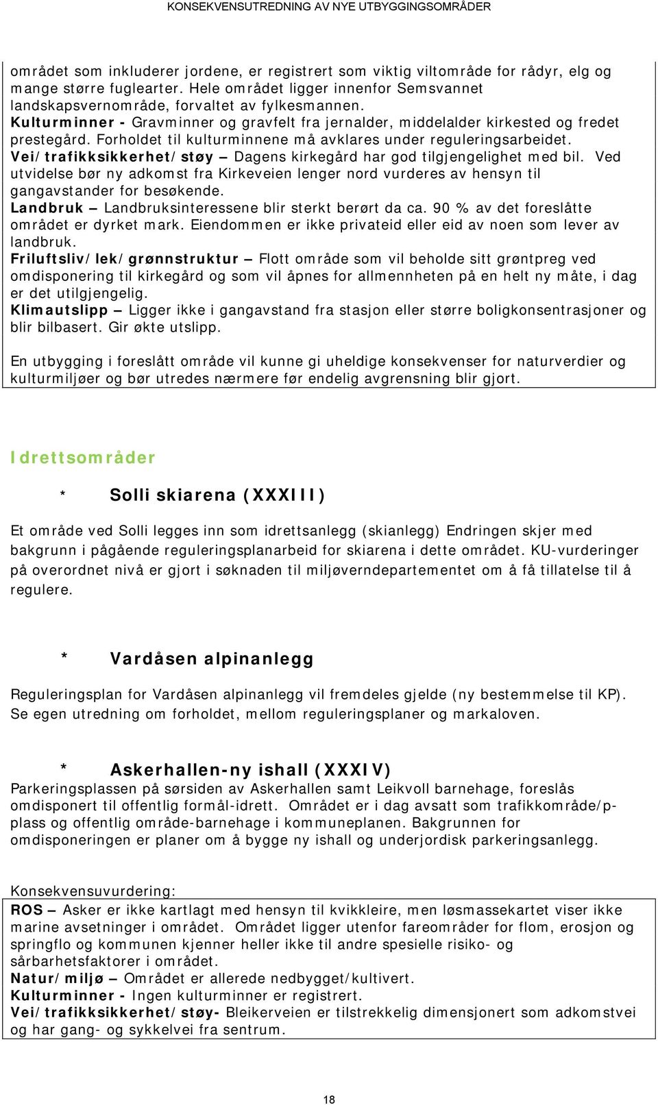 Vei/trafikksikkerhet/støy Dagens kirkegård har god tilgjengelighet med bil. Ved utvidelse bør ny adkomst fra Kirkeveien lenger nord vurderes av hensyn til gangavstander for besøkende.