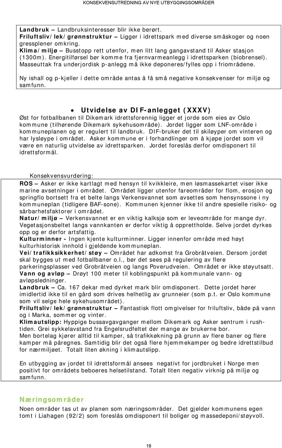 Masseuttak fra underjordisk p-anlegg må ikke deponeres/fylles opp i friområdene. Ny ishall og p-kjeller i dette område antas å få små negative konsekvenser for miljø og samfunn.