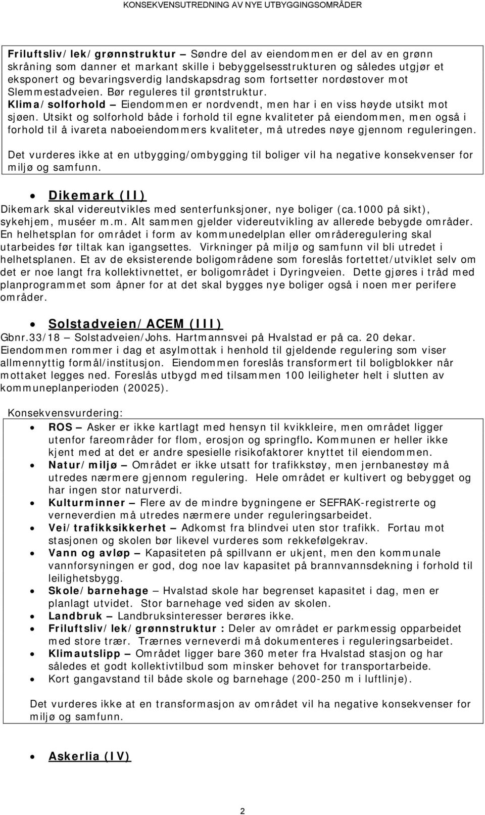 Utsikt og solforhold både i forhold til egne kvaliteter på eiendommen, men også i forhold til å ivareta naboeiendommers kvaliteter, må utredes nøye gjennom reguleringen.