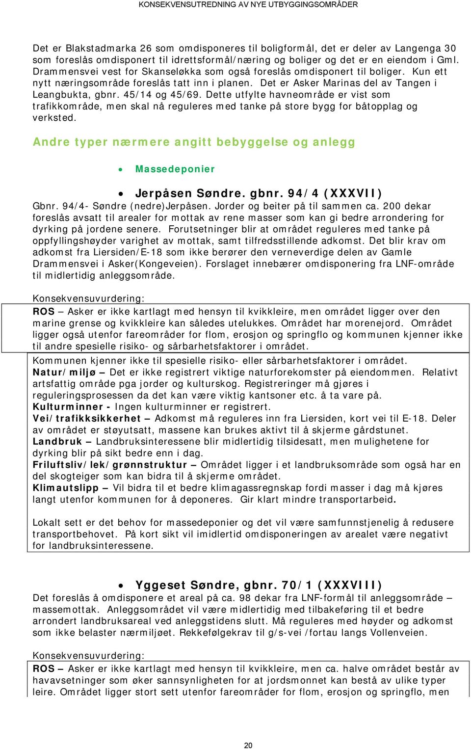 45/14 og 45/69. Dette utfylte havneområde er vist som trafikkområde, men skal nå reguleres med tanke på store bygg for båtopplag og verksted.