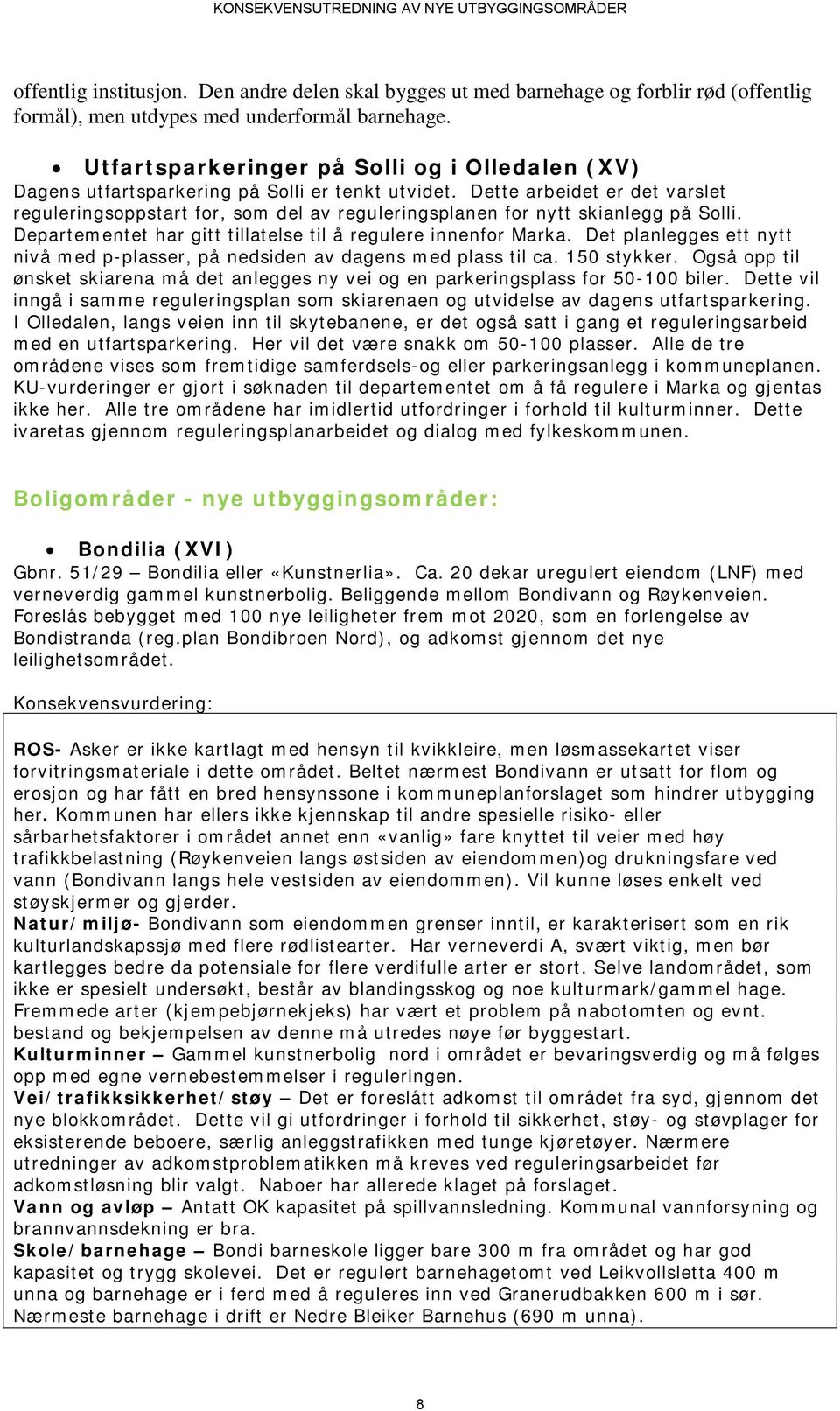 Dette arbeidet er det varslet reguleringsoppstart for, som del av reguleringsplanen for nytt skianlegg på Solli. Departementet har gitt tillatelse til å regulere innenfor Marka.