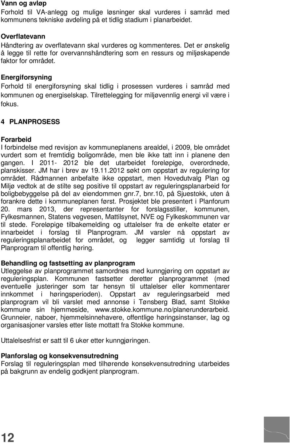 Energiforsyning Forhold til energiforsyning skal tidlig i prosessen vurderes i samråd med kommunen og energiselskap. Tilrettelegging for miljøvennlig energi vil være i fokus.