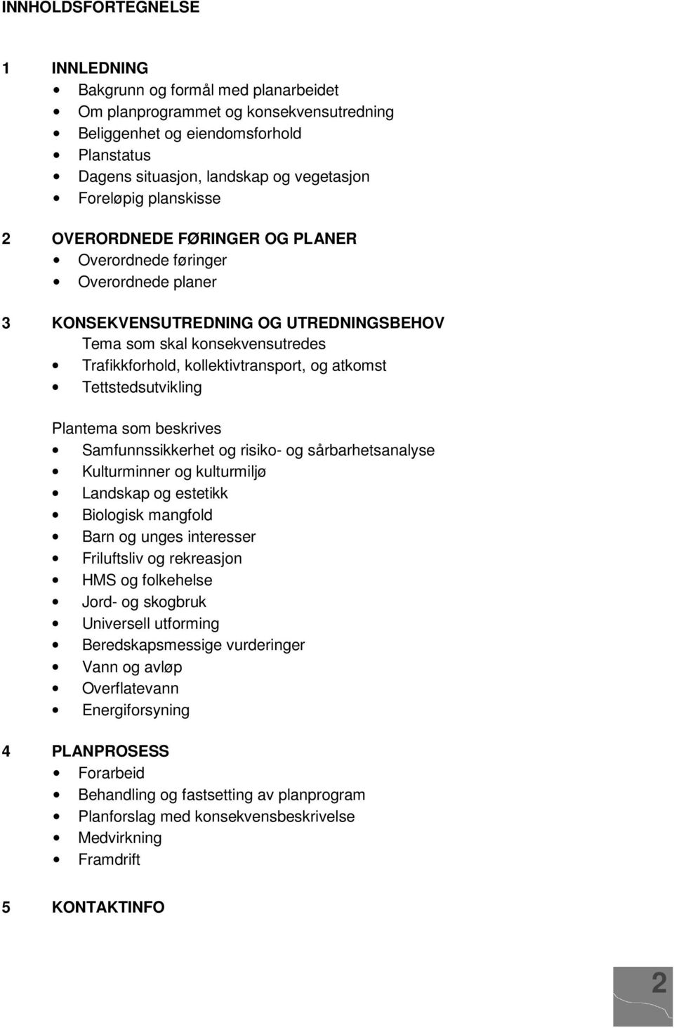 kollektivtransport, og atkomst Tettstedsutvikling Plantema som beskrives Samfunnssikkerhet og risiko- og sårbarhetsanalyse Kulturminner og kulturmiljø Landskap og estetikk Biologisk mangfold Barn og