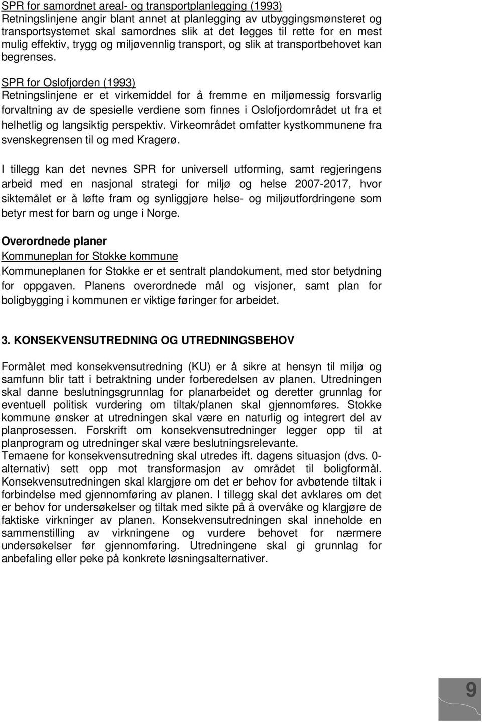 SPR for Oslofjorden (1993) Retningslinjene er et virkemiddel for å fremme en miljømessig forsvarlig forvaltning av de spesielle verdiene som finnes i Oslofjordområdet ut fra et helhetlig og