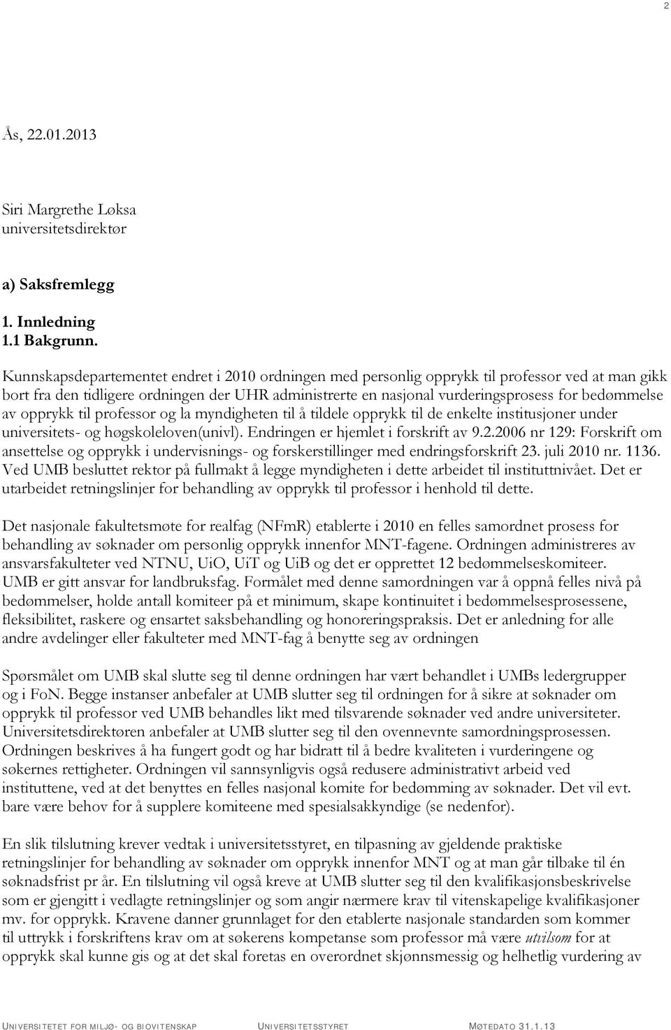 av opprykk til professor og la myndigheten til å tildele opprykk til de enkelte institusjoner under universitets- og høgskoleloven(univl). Endringen er hjemlet i forskrift av 9.2.