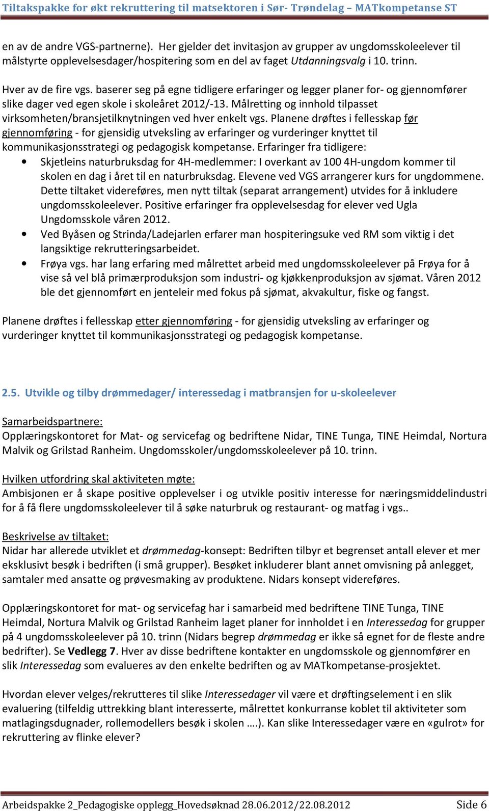 Målretting og innhold tilpasset virksomheten/bransjetilknytningen ved hver enkelt vgs.