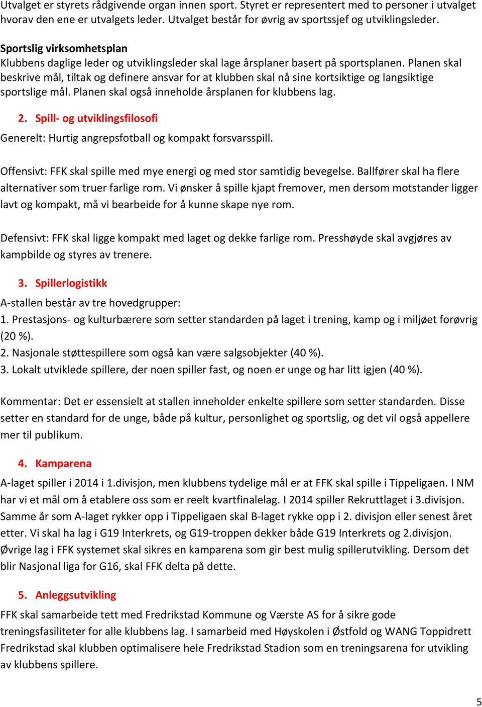 Planen skal beskrive mål, tiltak og definere ansvar for at klubben skal nå sine kortsiktige og langsiktige sportslige mål. Planen skal også inneholde årsplanen for klubbens lag. 2.