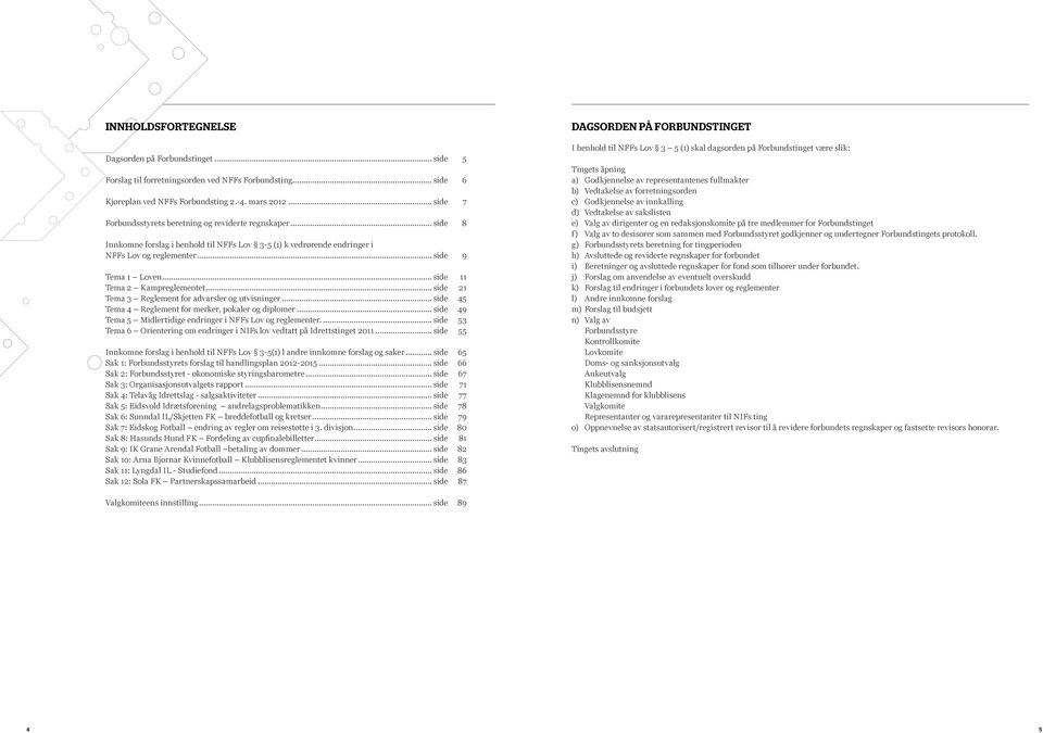 .. side 11 Tema 2 Kampreglementet... side 21 Tema 3 Reglement for advarsler og utvisninger... side 45 Tema 4 Reglement for merker, pokaler og diplomer.