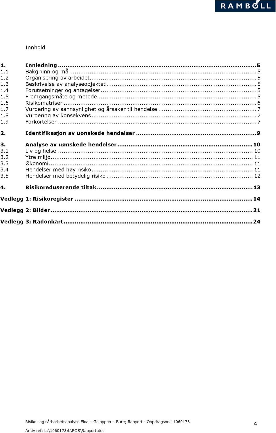 Identifikasjon av uønskede hendelser...9 3. Analyse av uønskede hendelser...10 3.1 Liv og helse... 10 3.2 Ytre miljø... 11 3.3 Økonomi... 11 3.4 Hendelser med høy risiko.