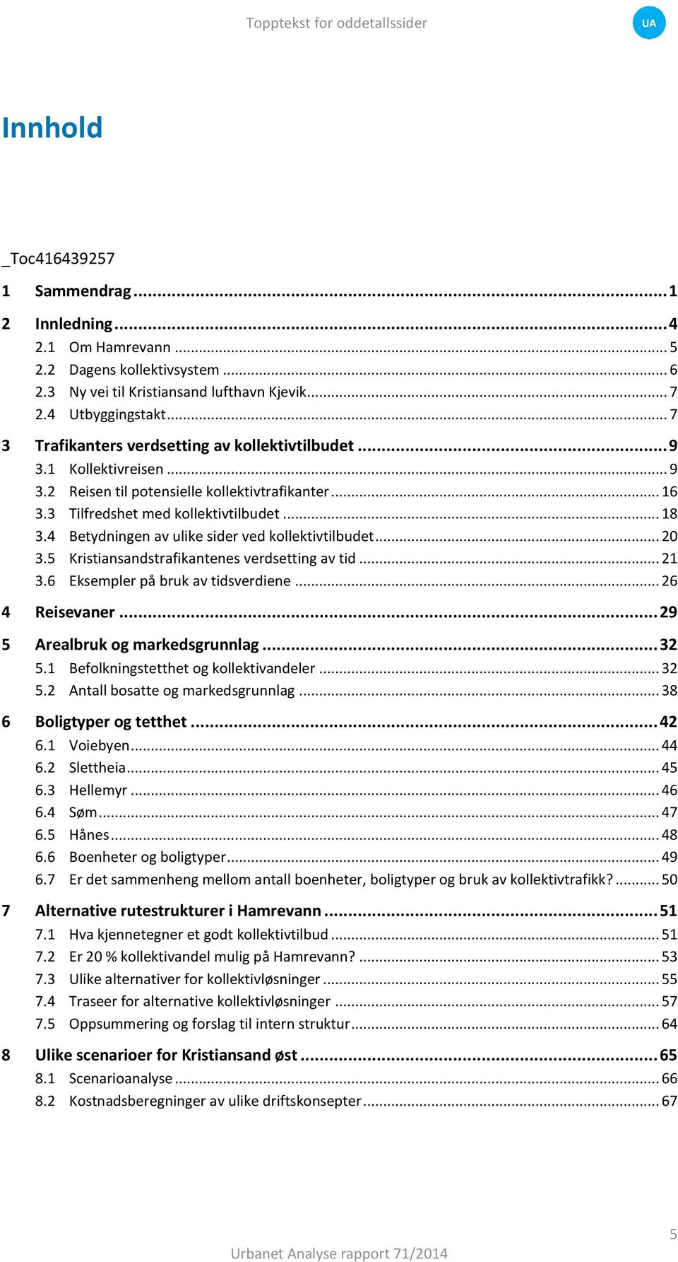 4 Betydningen av ulike sider ved kollektivtilbudet... 20 3.5 Kristiansandstrafikantenes verdsetting av tid... 21 3.6 Eksempler på bruk av tidsverdiene... 26 4 Reisevaner.