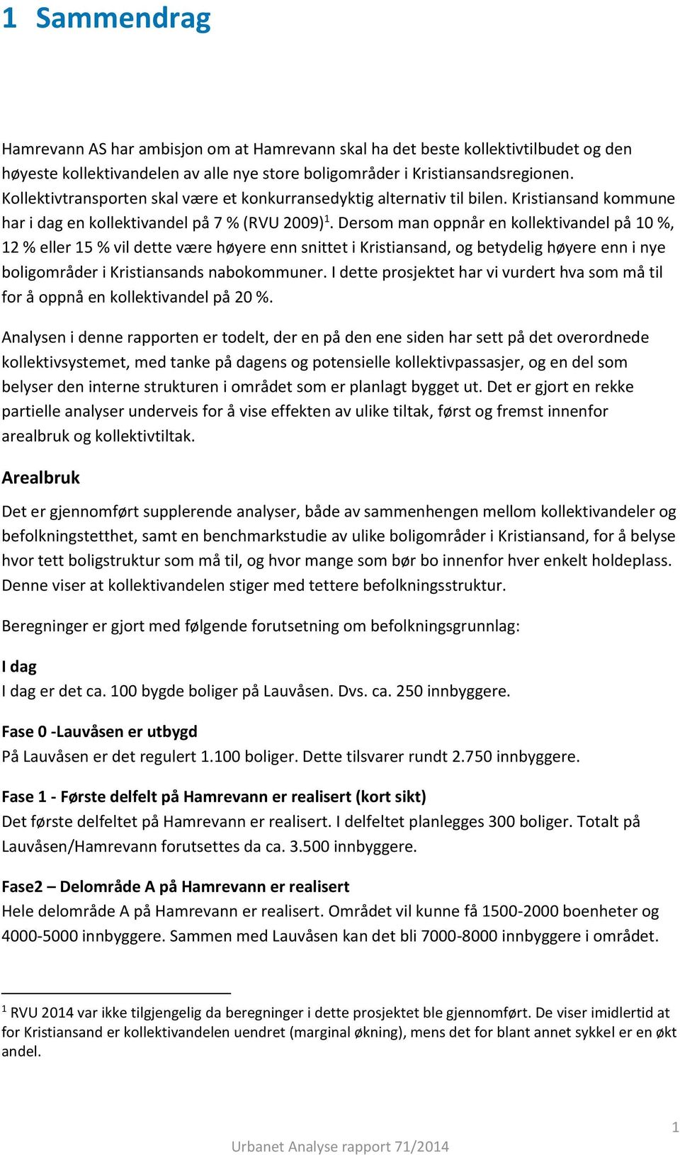 Dersom man oppnår en kollektivandel på 10 %, 12 % eller 15 % vil dette være høyere enn snittet i Kristiansand, og betydelig høyere enn i nye boligområder i Kristiansands nabokommuner.