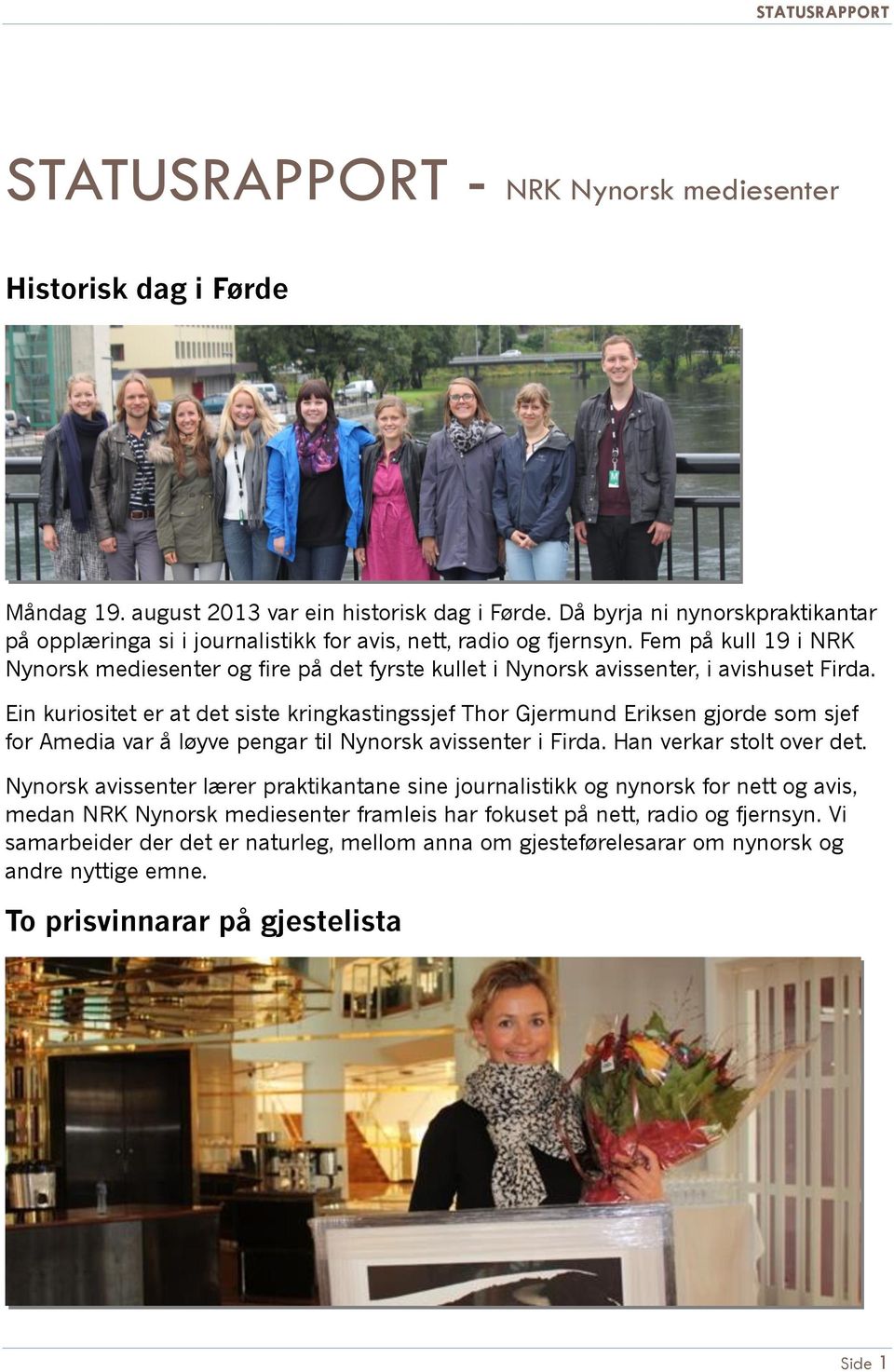 Fem på kull 19 i NRK Nynorsk mediesenter og fire på det fyrste kullet i Nynorsk avissenter, i avishuset Firda.