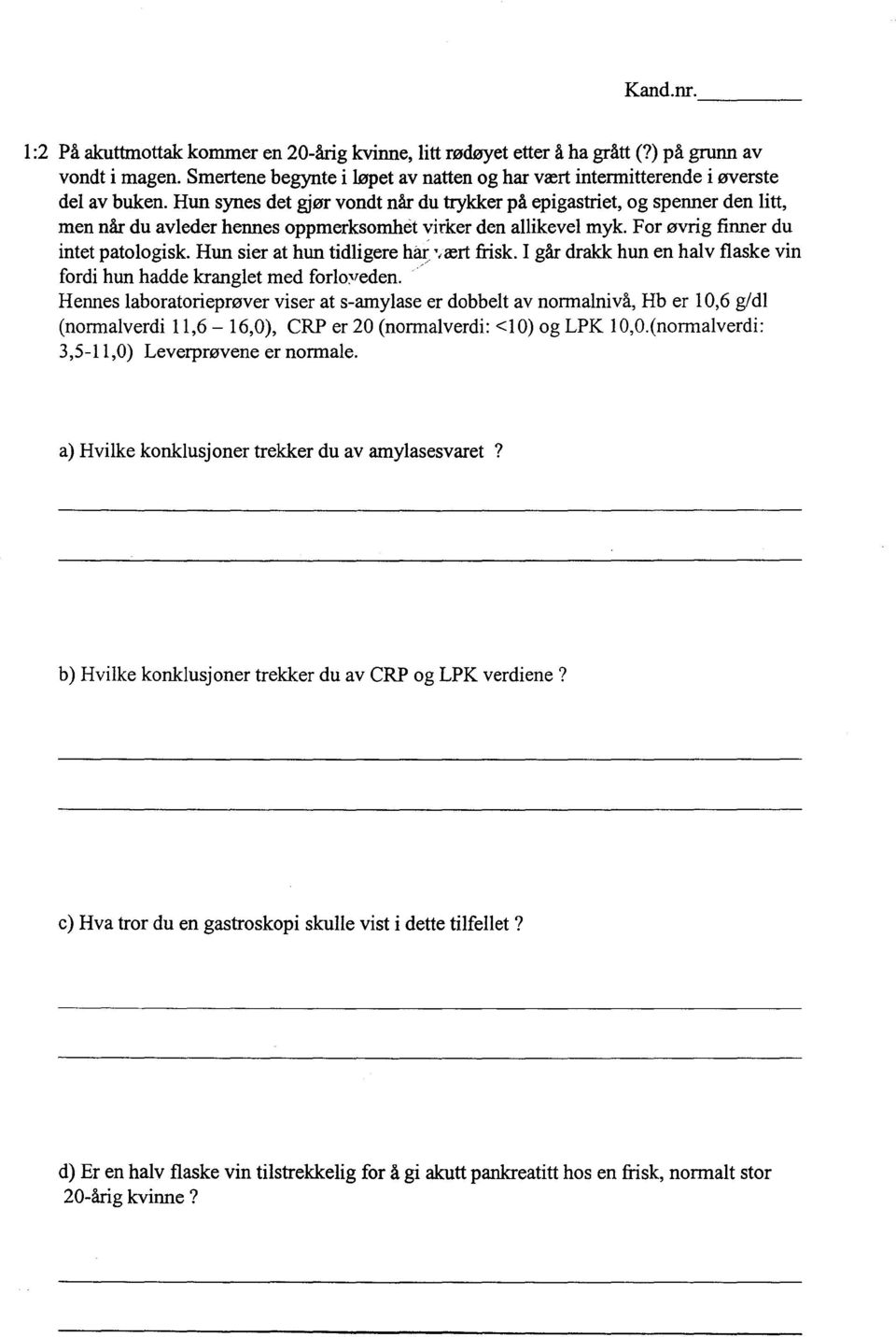 Hun sier at hun tidligere ha~ ',ært frisk. I går drakk hun en halv flaske vin fordi hun hadde kranglet med forlo~reden.