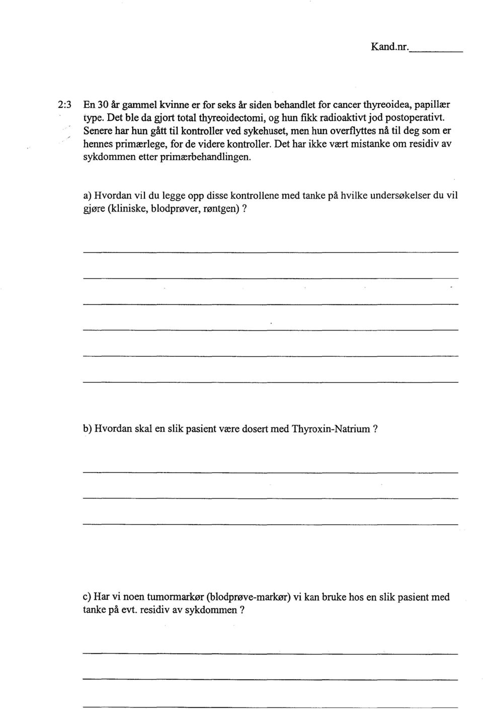 Senere har hun gått til kontroller ved sykehuset, men hun overflyttes nå til deg som er hennes primærlege, for de videre kontroller.