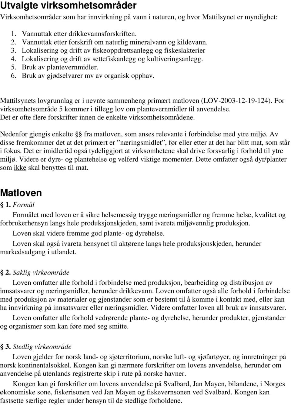 5. Bruk av plantevernmidler. 6. Bruk av gjødselvarer mv av organisk opphav. Mattilsynets lovgrunnlag er i nevnte sammenheng primært matloven (LOV-2003-12-19-124).